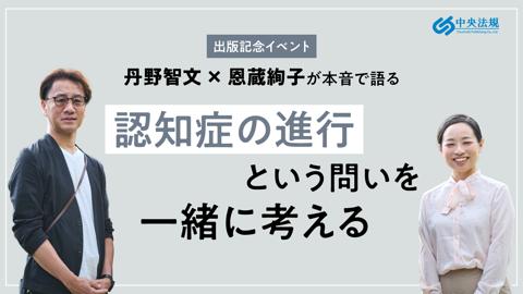 『認知症の進行を早める生活、遅らせる習慣』出版記念 丹野智文×恩蔵絢子が本音で語る「 認知症の進行という問いを一緒に考える」