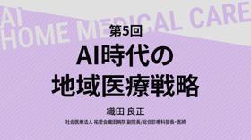 【09/09 18時配信】第５回 AI時代の地域医療戦略