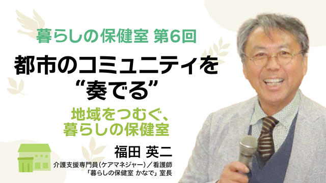 都市のコミュニティを“奏でる”——地域をつむぐ、暮らしの保健室