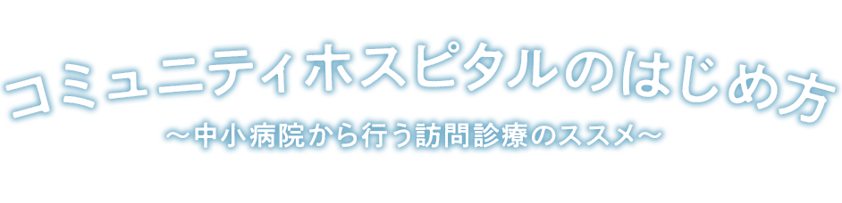 コミュニティホスピタルのはじめ方～中小病院から行う訪問診療のススメ～（全5本）