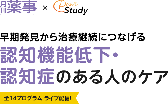 月刊薬事×Peer Study 早期発見から治療継続につなげる 認知機能低下・認知症のある人のケア